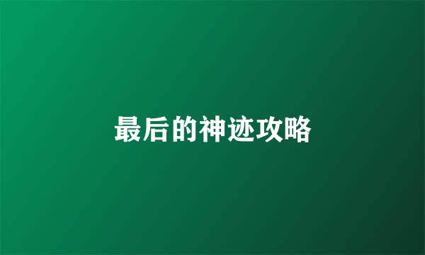 最后的神迹攻略