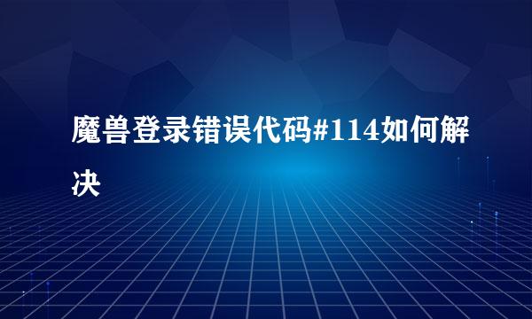 魔兽登录错误代码#114如何解决