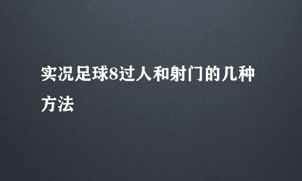 实况足球8过人和射门的几种方法