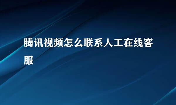 腾讯视频怎么联系人工在线客服