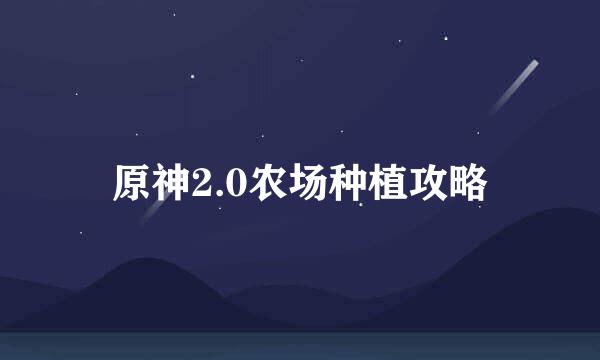 原神2.0农场种植攻略