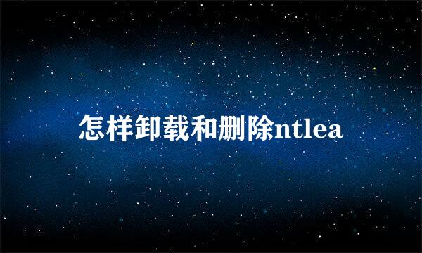 怎样卸载和删除ntlea