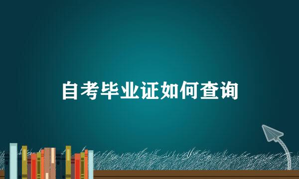自考毕业证如何查询