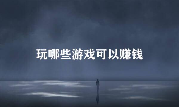 玩哪些游戏可以赚钱