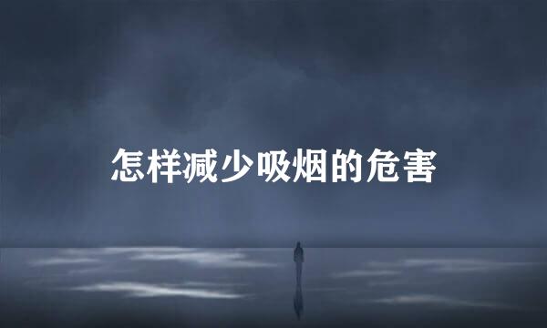 怎样减少吸烟的危害
