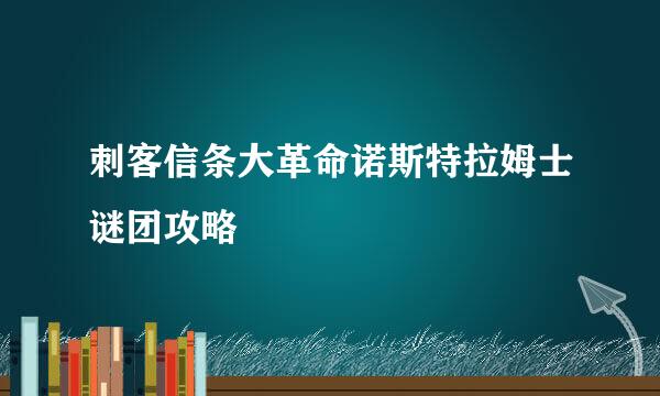 刺客信条大革命诺斯特拉姆士谜团攻略