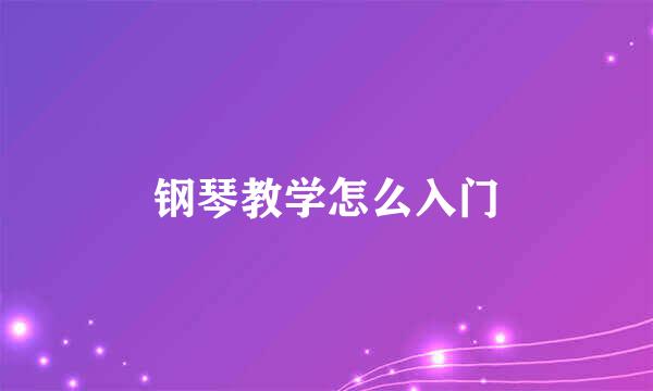 钢琴教学怎么入门