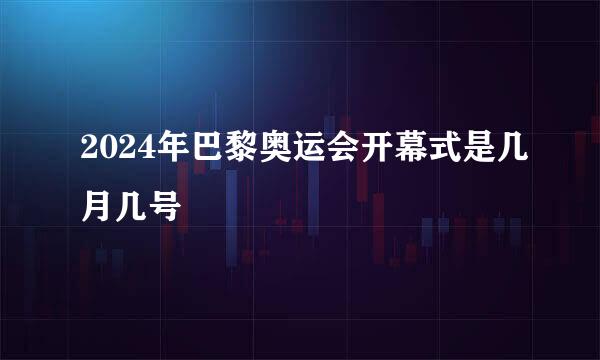 2024年巴黎奥运会开幕式是几月几号