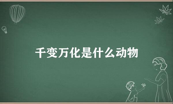 千变万化是什么动物