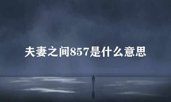 夫妻之间857是什么意思