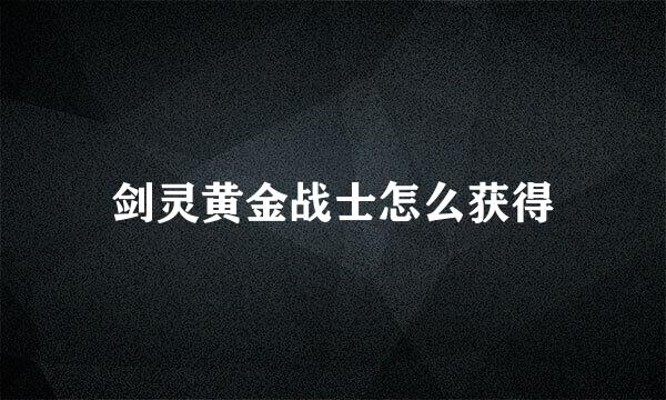 剑灵黄金战士怎么获得
