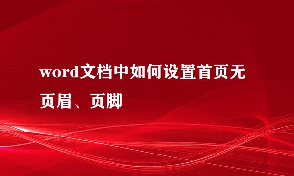 word文档中如何设置首页无页眉、页脚