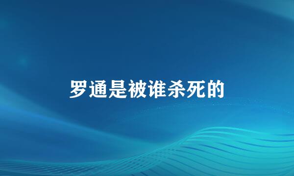 罗通是被谁杀死的