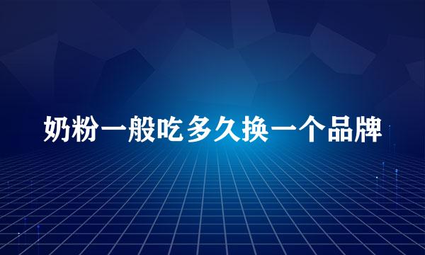 奶粉一般吃多久换一个品牌