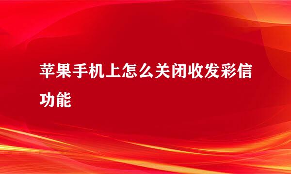 苹果手机上怎么关闭收发彩信功能