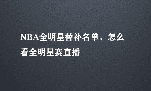 NBA全明星替补名单，怎么看全明星赛直播