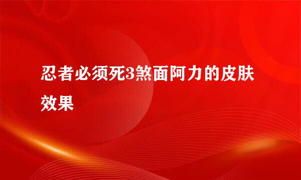 忍者必须死3煞面阿力的皮肤效果