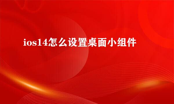 ios14怎么设置桌面小组件
