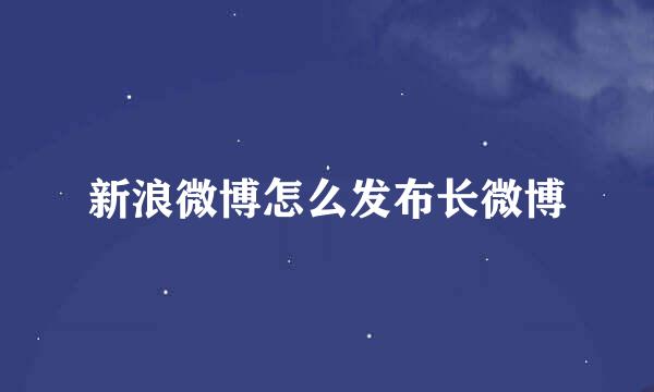 新浪微博怎么发布长微博