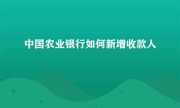 中国农业银行如何新增收款人