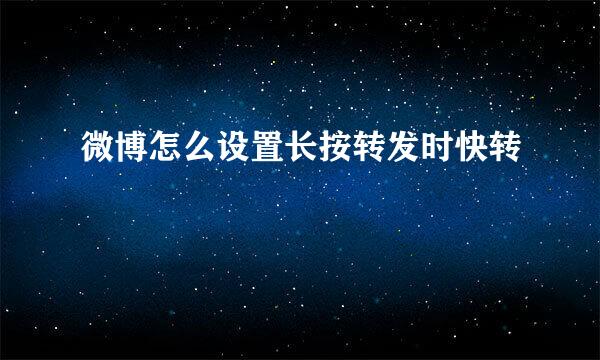 微博怎么设置长按转发时快转