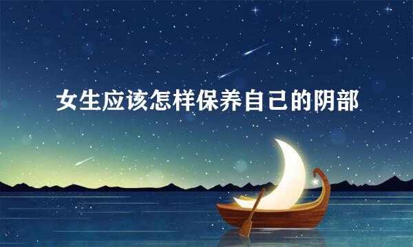 女生应该怎样保养自己的阴部
