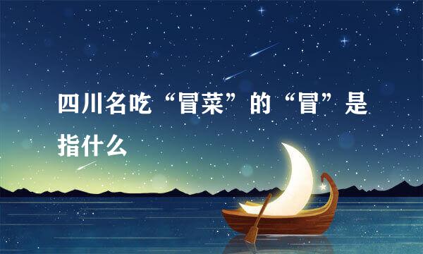 四川名吃“冒菜”的“冒”是指什么