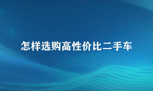 怎样选购高性价比二手车