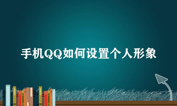 手机QQ如何设置个人形象