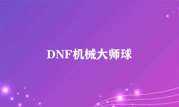 DNF机械大师球