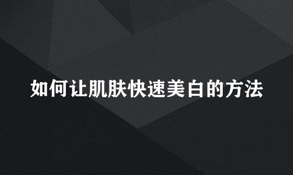 如何让肌肤快速美白的方法