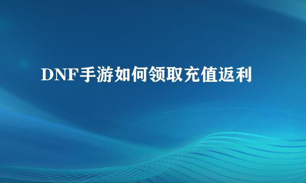 DNF手游如何领取充值返利