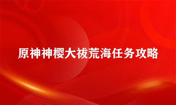 原神神樱大祓荒海任务攻略