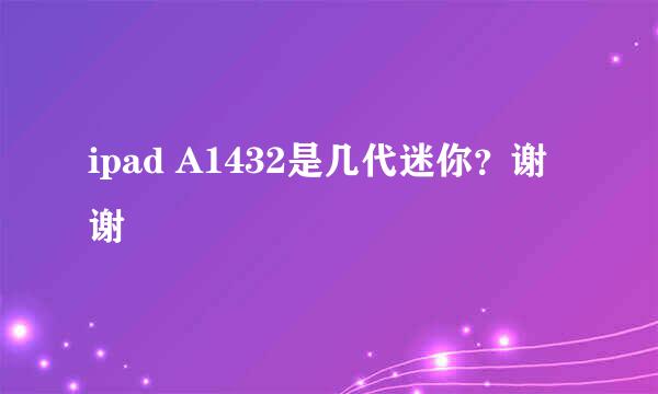 ipad A1432是几代迷你?谢谢