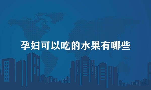 孕妇可以吃的水果有哪些