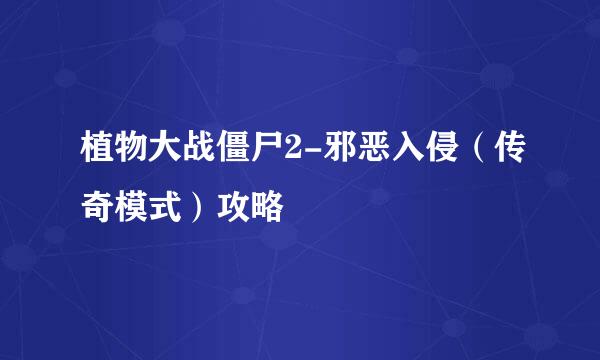 植物大战僵尸2-邪恶入侵（传奇模式）攻略