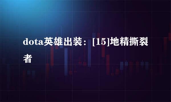 dota英雄出装：[15]地精撕裂者