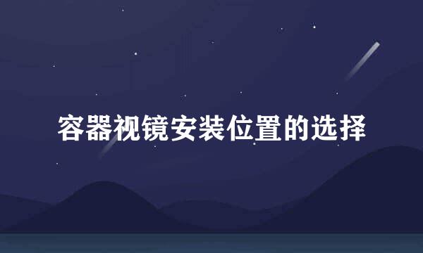 容器视镜安装位置的选择