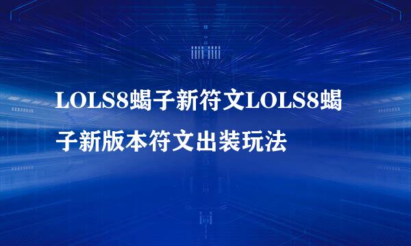 LOLS8蝎子新符文LOLS8蝎子新版本符文出装玩法