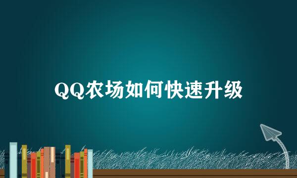 QQ农场如何快速升级