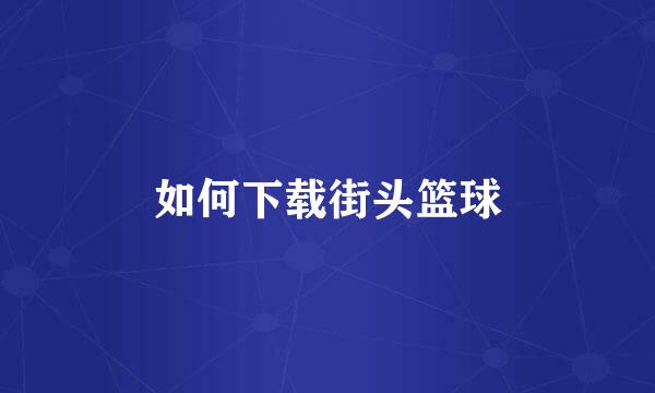 如何下载街头篮球