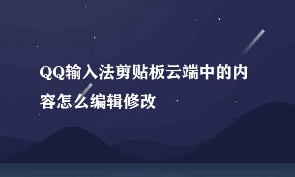 QQ输入法剪贴板云端中的内容怎么编辑修改