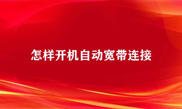 怎样开机自动宽带连接