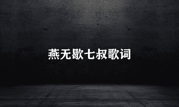 燕无歇七叔歌词