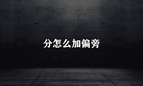 分怎么加偏旁