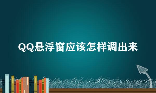QQ悬浮窗应该怎样调出来