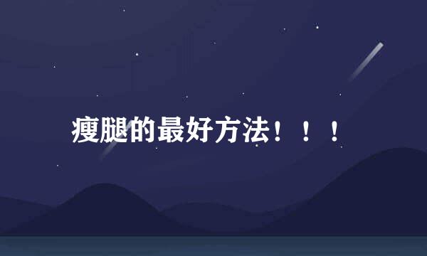 瘦腿的最好方法！！！