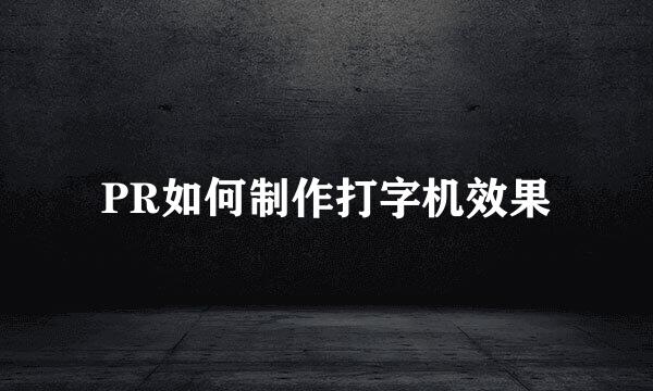 PR如何制作打字机效果
