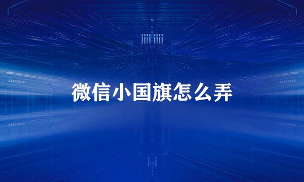微信小国旗怎么弄
