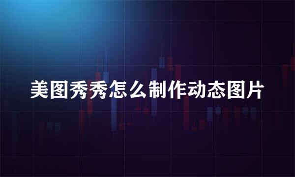 美图秀秀怎么制作动态图片